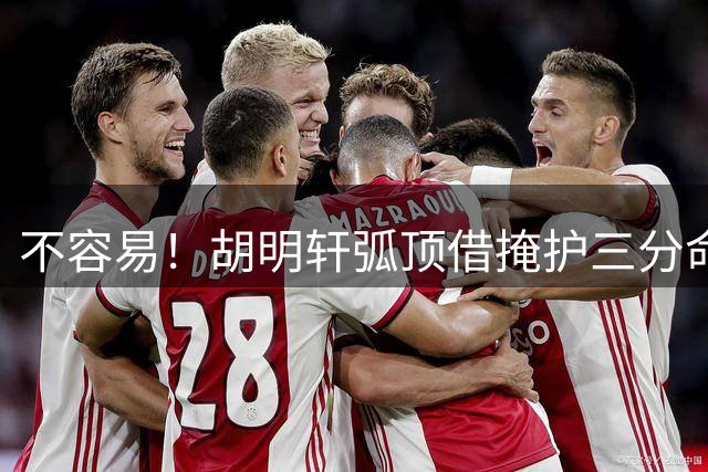 不容易！胡明轩弧顶借掩护三分命中 帮助球队缩小分差