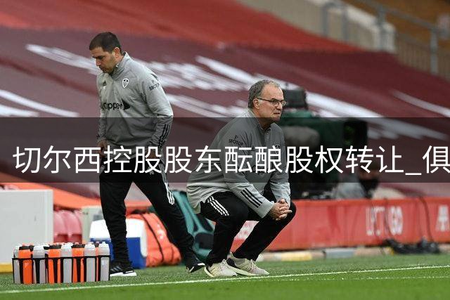切尔西控股股东酝酿股权转让 俱乐部估值突破50亿英镑