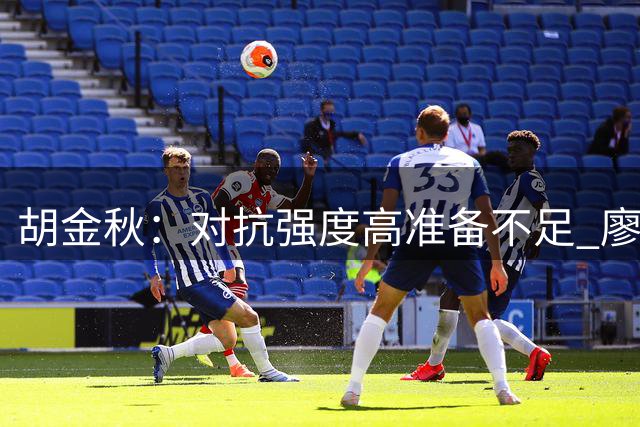胡金秋：对抗强度高准备不足 廖三宁：暴露不少问题